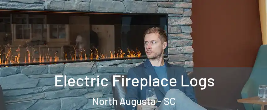Electric Fireplace Logs North Augusta - SC