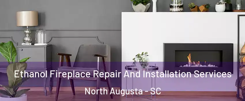  Ethanol Fireplace Repair And Installation Services North Augusta - SC