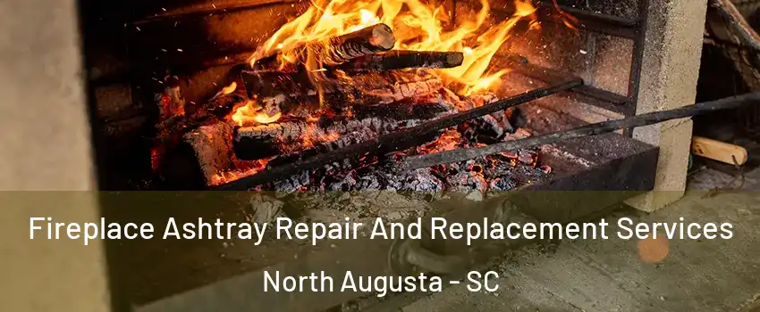  Fireplace Ashtray Repair And Replacement Services North Augusta - SC