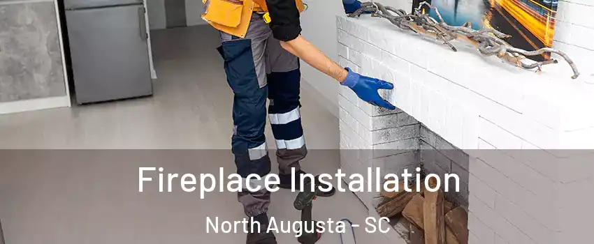  Fireplace Installation North Augusta - SC