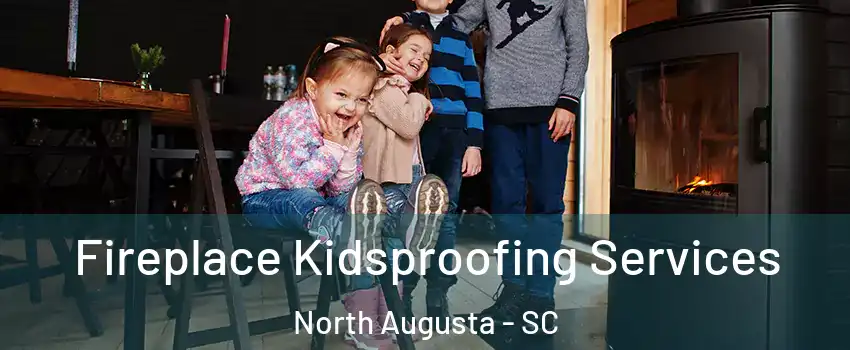  Fireplace Kidsproofing Services North Augusta - SC