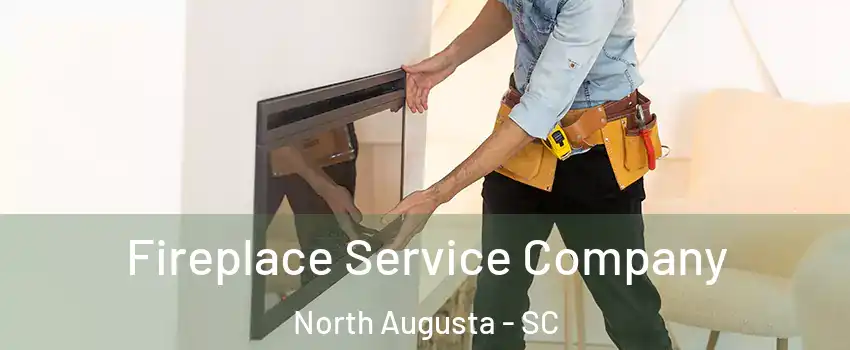 Fireplace Service Company North Augusta - SC