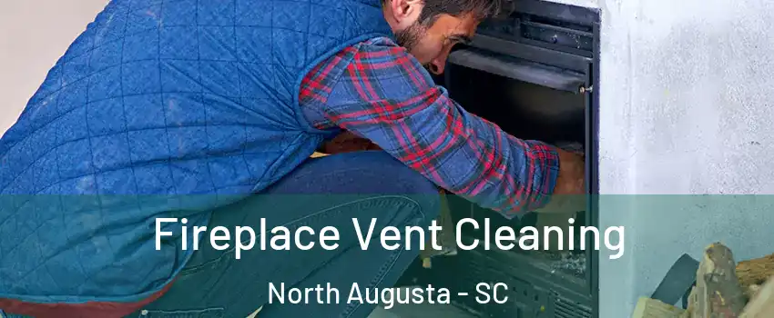  Fireplace Vent Cleaning North Augusta - SC