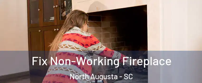  Fix Non-Working Fireplace North Augusta - SC