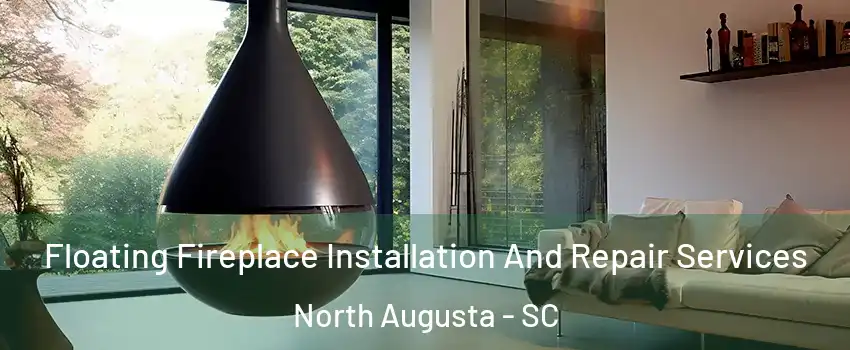 Floating Fireplace Installation And Repair Services North Augusta - SC