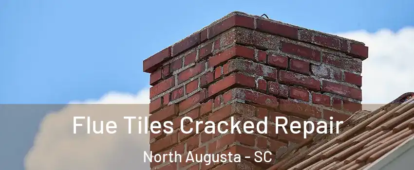  Flue Tiles Cracked Repair North Augusta - SC