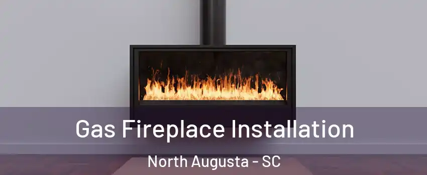  Gas Fireplace Installation North Augusta - SC