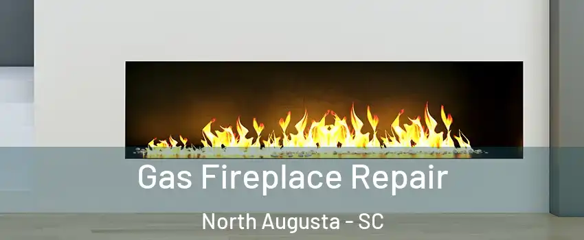  Gas Fireplace Repair North Augusta - SC