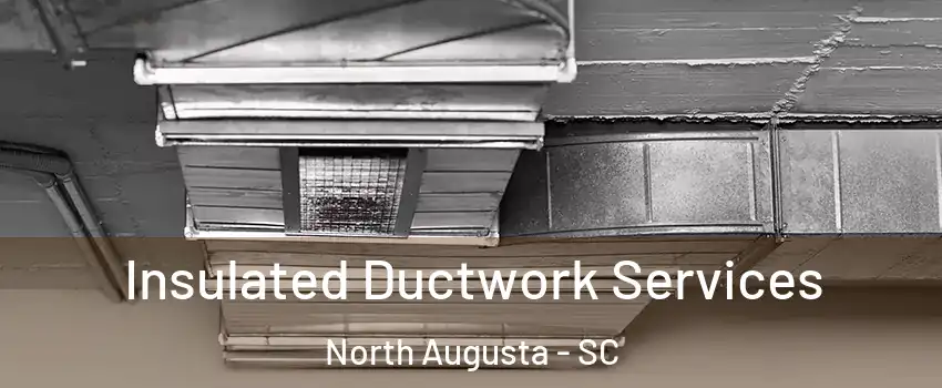  Insulated Ductwork Services North Augusta - SC