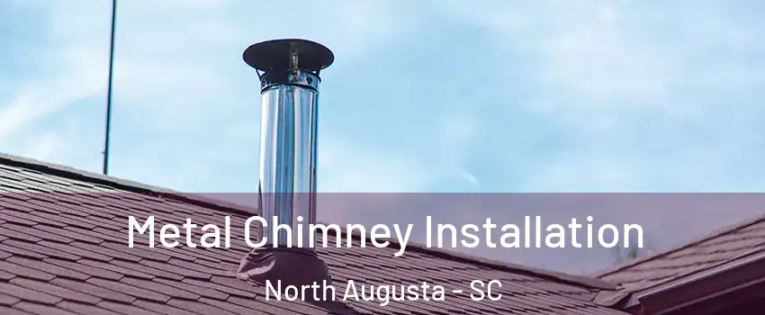  Metal Chimney Installation North Augusta - SC