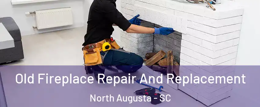  Old Fireplace Repair And Replacement North Augusta - SC