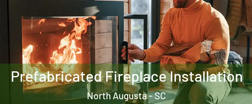  Prefabricated Fireplace Installation North Augusta - SC