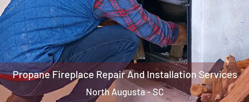 Propane Fireplace Repair And Installation Services North Augusta - SC