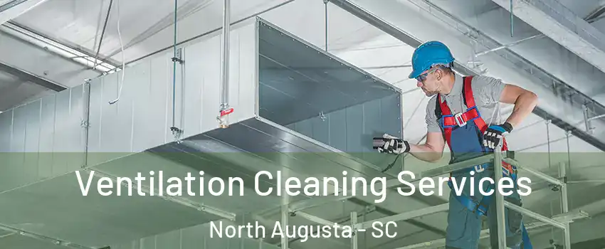  Ventilation Cleaning Services North Augusta - SC